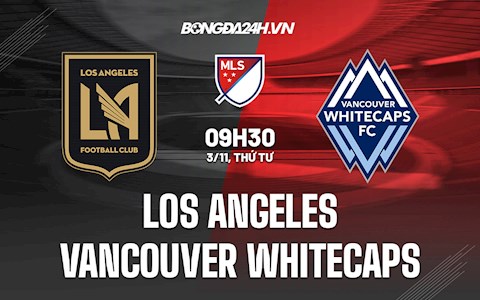 Nhận định Los Angeles vs Vancouver Whitecaps 9h30 ngày 3/11 (Nhà Nghề Mỹ 2021)