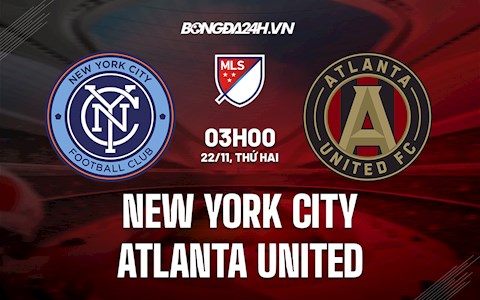 Nhận định New York City vs Atlanta United 3h00 ngày 22/11 (Nhà Nghề Mỹ 2021)