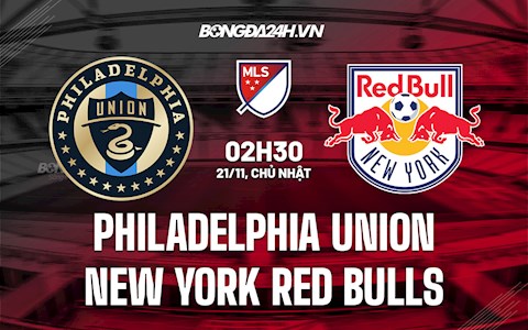 Nhận định Philadelphia Union vs New York Red Bulls 2h30 ngày 21/11 (Nhà Nghề Mỹ 2021)