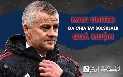 Manchester United đã chia tay Solskjaer quá muộn