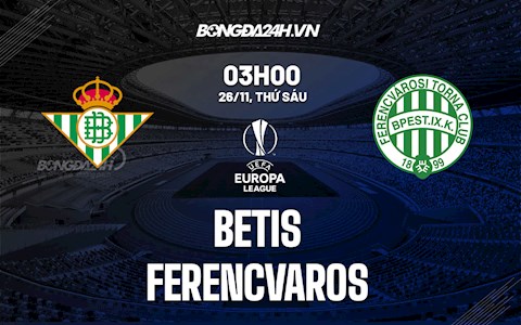Nhận định bóng đá Betis vs Ferencvaros 0h45 ngày 26/11 (Cúp C2 châu Âu 2021/22)