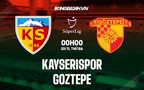 Nhận định,  Kayserispor vs Goztepe 0h00 ngày 23/11 (VĐQG Thổ Nhĩ Kỳ 2021/22)