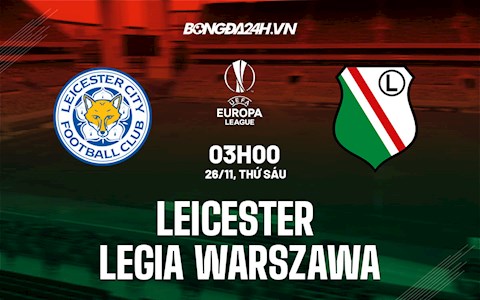Nhận định,  Leicester vs Legia 3h00 ngày 26/11 (Europa League 2021/22)