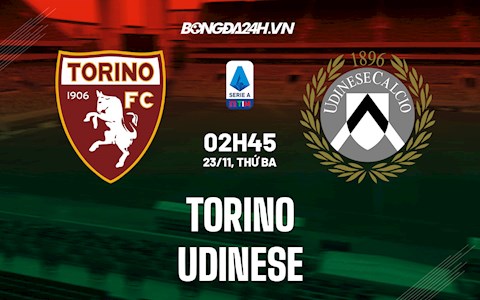 Nhận định,  Torino vs Udinese 2h45 ngày 23/11 (Serie A 2021/22)