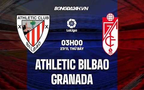 Nhận định bóng đá Bilbao vs Granada 3h00 ngày 27/11 (La Liga 2021/22)