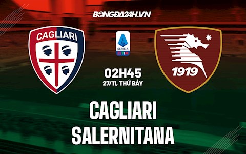 Nhận định,  Cagliari vs Salernitana 2h45 ngày 27/11 (Serie A 2021/22)