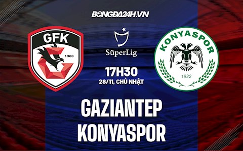 Nhận định,  Gaziantep vs Konyaspor 17h30 ngày 28/11 (VĐQG Thổ Nhĩ Kỳ 2021/22)