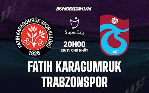 Nhận định Fatih Karagumruk vs Trabzonspor 20h00 ngày 28/11 (VĐQG Thổ Nhĩ Kỳ 2021/22)