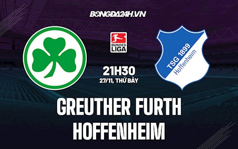 Nhận định Greuther Furth vs Hoffenheim 21h30 ngày 27/11 (VĐQG Đức 2021/22)