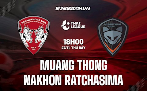 Nhận định Muang Thong vs Nakhon Ratchasima 18h00 ngày 27/11 (VĐQG Thái Lan 2021/22)