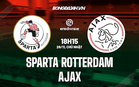 Nhận định, dự đoán Sparta Rotterdam vs Ajax 18h15 ngày 28/11 (VĐQG Hà Lan 2021/22)
