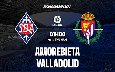 Nhận định Amorebieta vs Valladolid 1h00 ngày 4/11 (Hạng 2 Tây Ban Nha 2021/22)