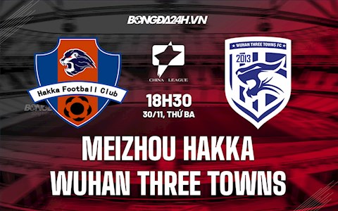 Nhận định Meizhou Hakka vs Wuhan Three Towns 18h35 ngày 30/11 (Hạng 2 Trung Quốc 2021)