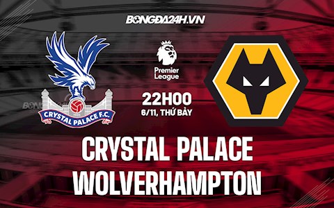 Nhận định Crystal Palace vs Wolves 22h00 ngày 6/11 (Ngoại hạng Anh 2021/22)