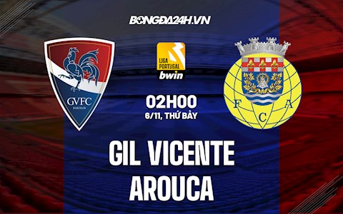 Nhận định Gil Vicente vs Arouca 2h00 ngày 6/11 (VĐQG Bồ Đào Nha 2021/22)