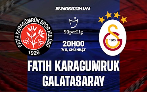 Nhận định,  Fatih Karagumruk vs Galatasaray 20h00 ngày 7/11 (VĐQG Thổ Nhĩ Kỳ 2021/22)