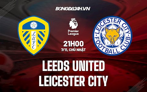 Nhận định bóng đá Leeds vs Leicester 21h00 ngày 7/11 (Ngoại hạng Anh 2021/22)