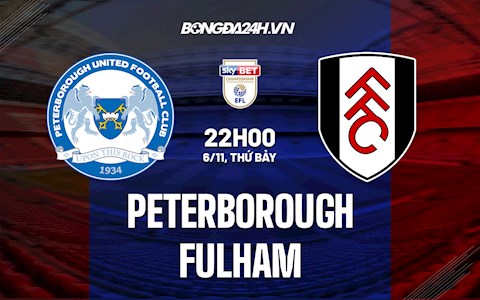 Nhận định, dự đoán Peterborough vs Fulham 22h00 ngày 6/11 (Hạng Nhất Anh 2021/22)