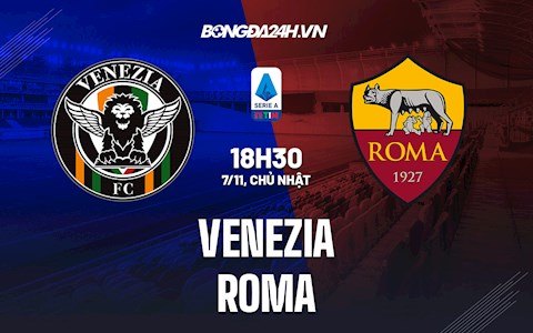 Nhận định bóng đá Venezia vs Roma 18h30 ngày 7/11 (Serie A 2021/22)