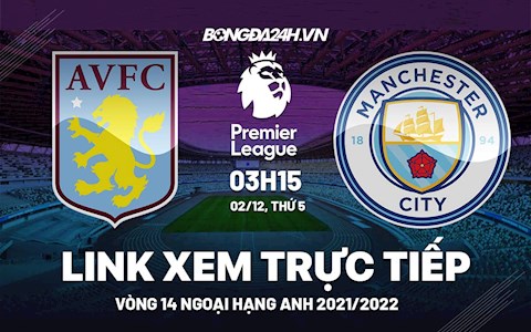 Link xem trực tiếp Aston Villa vs Man City bóng đá Ngoại Hạng Anh 2021 ở đâu ?
