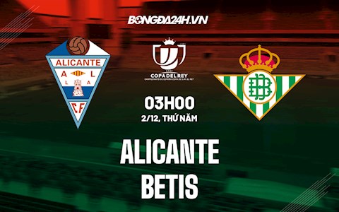 Nhận định, dự đoán Alicante vs Betis 3h00 ngày 2/12 (Cúp Nhà vua TBN 2021/22)