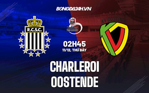 Nhận định,  Charleroi vs Oostende 2h45 ngày 11/12 (VĐQG Bỉ 2021/22)