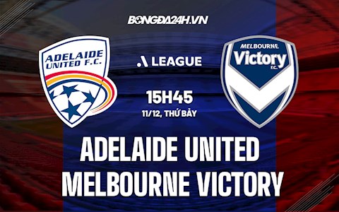 Nhận định Adelaide United vs Melbourne Victory 15h45 ngày 11/12 (VĐQG Australia 2021/22)