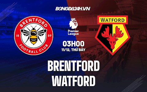 Nhận định bóng đá Brentford vs Watford 3h00 ngày 11/12 (Ngoại hạng Anh 2021/22)