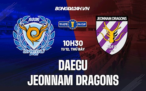 Nhận định Daegu vs Jeonnam Dragons 10h30 ngày 11/12 (Cúp QG Hàn Quốc 2021)