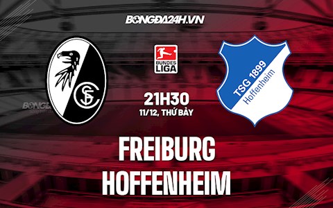 Nhận định,  Freiburg vs Hoffenheim 21h30 ngày 11/12 (VĐQG Đức 2021/22)