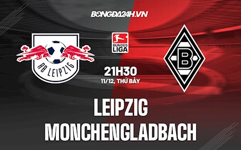 Nhận định Leipzig vs Monchengladbach 21h30 ngày 11/12 (VĐQG Đức 2021/22)