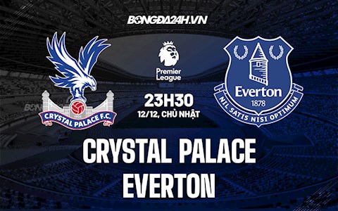 Nhận định Crystal Palace vs Everton 23h30 ngày 12/12 (Ngoại hạng Anh 2021/22)