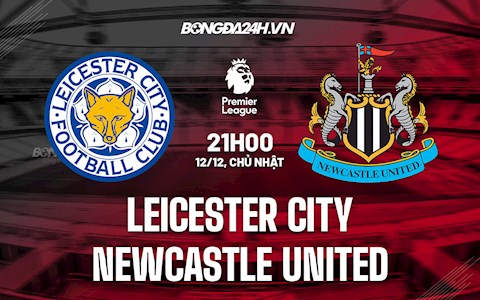 Nhận định bóng đá Leicester vs Newcastle 21h00 ngày 12/12 (Ngoại hạng Anh 2021/22)