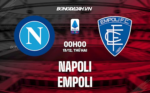 Nhận định,  Napoli vs Empoli 0h00 ngày 13/12 (Serie A 2021/22)