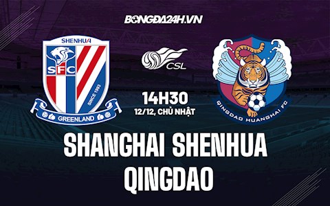 Nhận định Shanghai Shenhua vs Qingdao 14h30 ngày 12/12 (VĐQG Trung Quốc 2021)