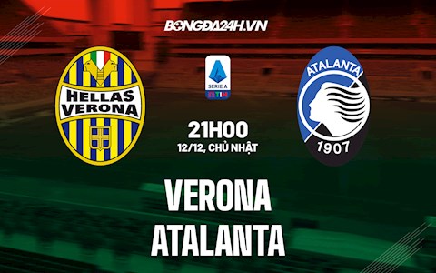 Nhận định, dự đoán Verona vs Atalanta 21h00 ngày 12/12 (VĐQG Italia 2021/22)
