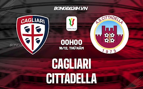 Nhận định Cagliari vs Cittadella 0h00 ngày 16/12 (Cúp QG Italia 2021/22)