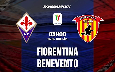 Nhận định Fiorentina vs Benevento 3h00 ngày 16/12 (Cúp QG Italia 2021/22)