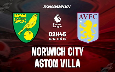 Nhận định Norwich vs Aston Villa 2h45 ngày 15/12 (Ngoại hạng Anh 2021/22)