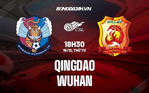 Nhận định Qingdao vs Wuhan 18h30 ngày 15/12 (VĐQG Trung Quốc 2021)