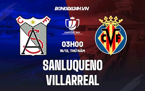 Nhận định Sanluqueno vs Villarreal 3h ngày 15/12 (Cúp nhà Vua Tây Ban Nha 2021/22)