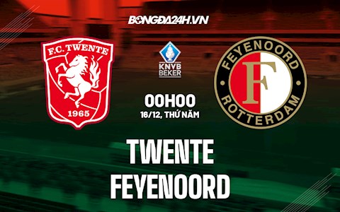 Nhận định Twente vs Feyenoord 0h00 ngày 16/12 (Cúp QG Hà Lan 2021/22)