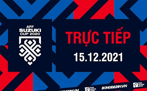 Trực tiếp AFF Suzuki Cup 2020 hôm nay 15/12/2021 (Link xem VTV6)