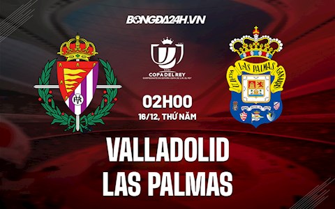 Nhận định Valladolid vs Las Palmas 2h00 ngày 16/12 (Cúp Nhà vua TBN 2021/22)