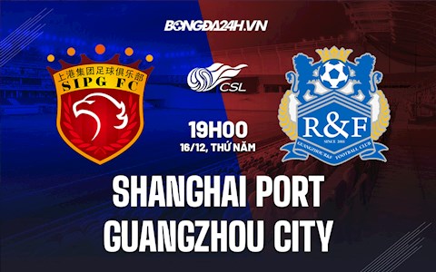 Nhận định Shanghai Port vs Guangzhou City 19h00 ngày 16/12 (VĐQG Trung Quốc 2021)