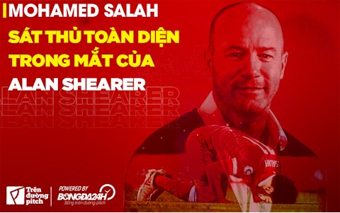 Mohamed Salah: Sát thủ toàn diện trong mắt của Alan Shearer