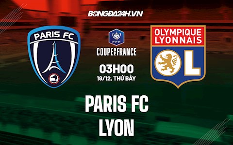 Nhận định, soi kèo Paris FC vs Lyon 3h00 ngày 18/12 (Cúp QG Pháp 2021/22)