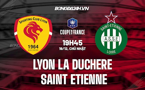 Nhận định Lyon la Duchere vs Saint-Etienne 19h45 ngày 19/12 (Cúp QG Pháp 2021/22)
