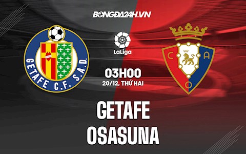 Nhận định bóng đá Getafe vs Osasuna 0h30 ngày 20/12 (La Liga 2021/22)