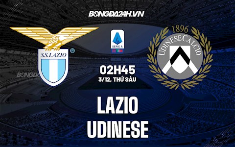 Nhận định bóng đá Lazio vs Udinese 2h45 ngày 3/12 (Serie A 2021/22)